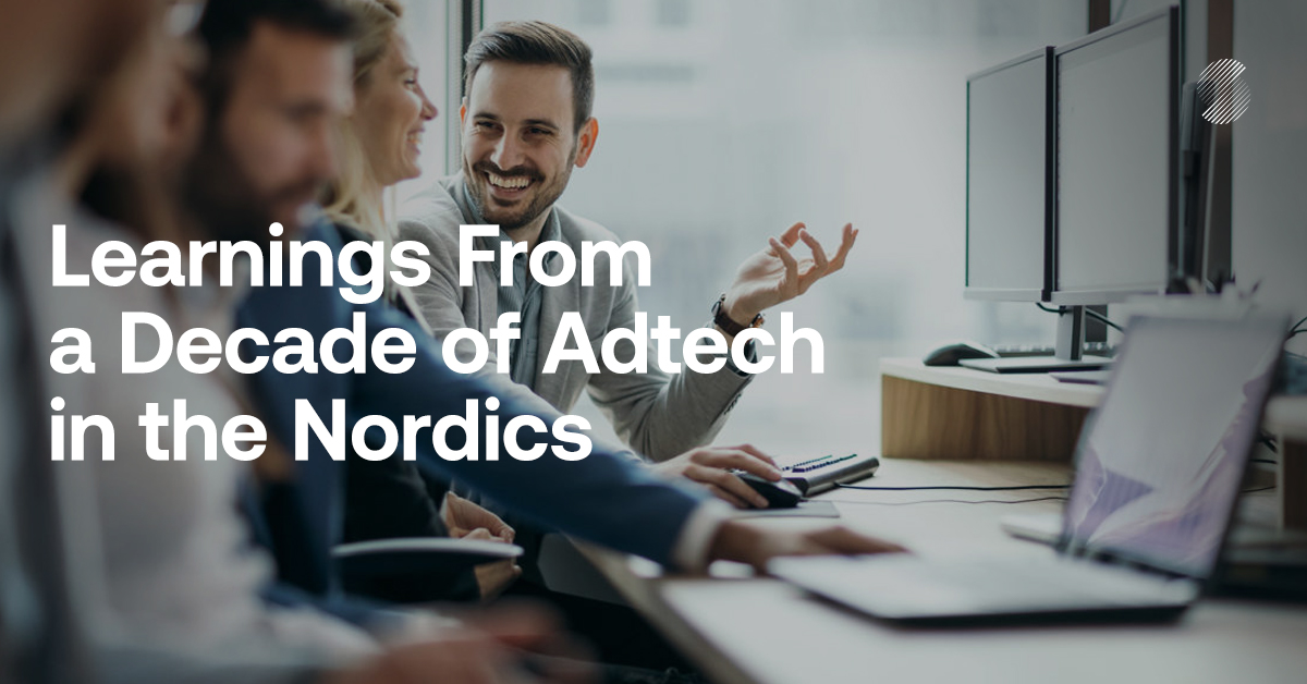 Lessons Learned From 10 Years of Adtech in the Nordic Market